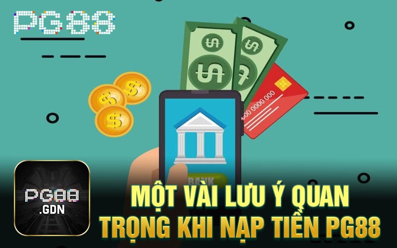 Một vài lưu ý quan trọng khi nạp tiền PG88